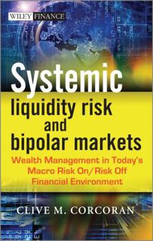 Hardcover Systemic Liquidity Risk and Bipolar Markets: Wealth Management in Today's Macro Risk On/Risk Off Financial Environment Book