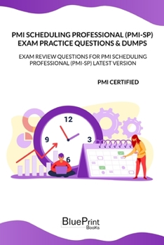 Paperback PMI Scheduling Professional (PMI-SP) Exam Practice Questions & Dumps: Exam Review Question for PMI Scheduling Professional (PMI-SP) LATEST VERSION Book