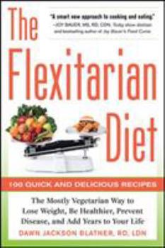 The Flexitarian Diet: The Mostly Vegetarian Way to Lose Weight, Be Healthier, Prevent Disease, and Add Years to Your Life