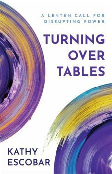 Paperback Turning Over Tables: A Lenten Call for Disrupting Power Book