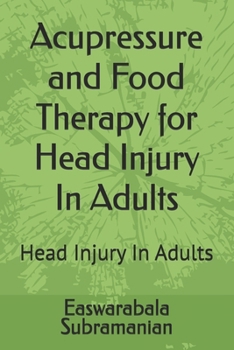 Acupressure and Food Therapy for Head Injury In Adults: Head Injury In Adults (Medical Books for Common People - Part 2)