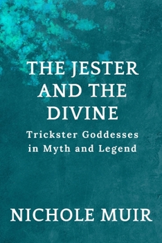 Paperback The Jester and the Divine: Trickster Goddesses in Myth and Legend Book