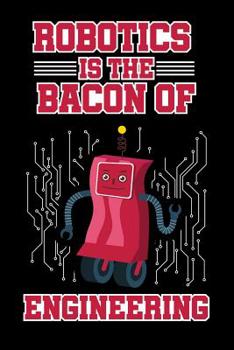 Paperback Robotics is the Bacon of Engineering: 6x9 Funny Dot Grid Composition Notebook for Mechanical Engineer and Robot fans Book