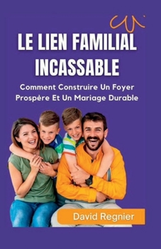 Paperback Le Lien Familial Incassable: Comment Construire Une Maison Prospère Et Un Mariage Durable [French] Book