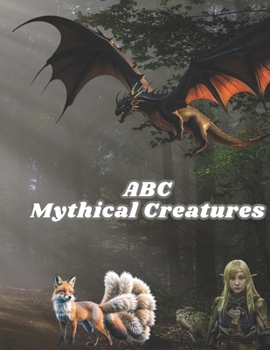 Paperback ABC Mythical Creatures: Introducing mythical creatures to kids and adults in an entertaining way, with wonderful imaginative drawings for illustration in an attempt to recreate them in our reality. Book