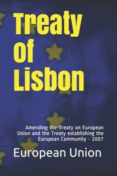 Treaty of Lisbon: Amending the Treaty on European Union and the Treaty establishing the European Community - 2007