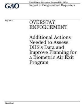 Paperback Overstay enforcement: additional actions needed to assess DHSs data and improve planning for a biometric air exit program: report to congres Book