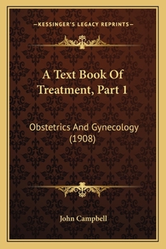 Paperback A Text Book Of Treatment, Part 1: Obstetrics And Gynecology (1908) Book