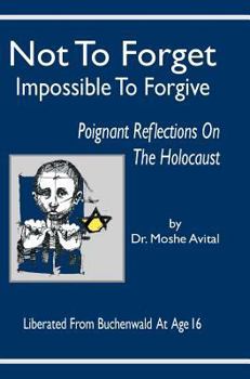 Hardcover Not to Forget: Impossible to Forgive - Poignant Reflections on the Holocaust Book