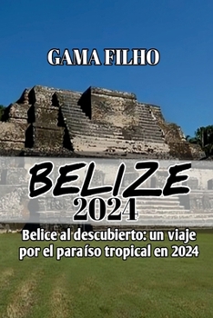 GUÍA DE VIAJE A BELICE 2024: Belice al descubierto: un viaje por el paraíso tropical en 2024 (Spanish Edition)
