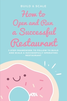 Paperback How to Open and Run a Successful Restaurant: 3 Step Framework to Follow to Build and Scale a Successfully Operating Restaurant Book