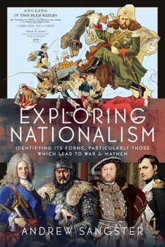 Hardcover Exploring Nationalism: Identifying Its Forms, Particularly Those Which Lead to War and Mayhem Book