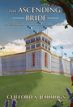 The Ascending Bride: An Expedition to The King's Coming Capitol (Earth Awaits)