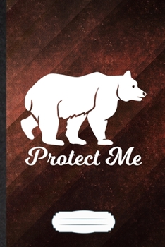Protect Me: Funny Polar Bear Lover Blank Lined Notebook Journal For Save The Earth, Inspirational Saying Unique Special Birthday Gift Classic B5 110 Pages