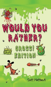 Hardcover Would You Rather Gross! Edition: Scenarios Of Crazy, Funny, Hilariously Challenging Questions The Whole Family Will Enjoy (For Boys And Girls Ages 6, Book