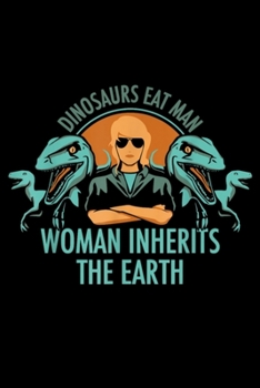 Dinosaurs Eat Man Woman Inherits The Earth: Dinosaurs Eat Man Woman Inherits The Earth Top Journal/Notebook Blank Lined Ruled 6X9 100 Pages