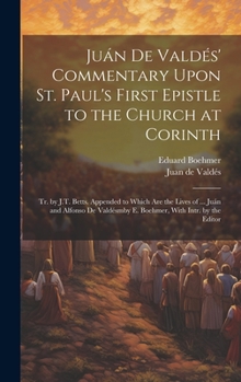 Hardcover Juán De Valdés' Commentary Upon St. Paul's First Epistle to the Church at Corinth: Tr. by J.T. Betts. Appended to Which Are the Lives of ... Juán and Book