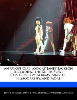 An Unofficial Look at Janet Jackson Including the Super Bowl Controversy, Albums, Singles, Filmography, and More