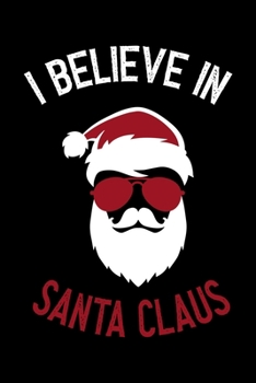 I Believe In Santa Claus: Notebook Journal Composition Blank Lined Diary Notepad 120 Pages Paperback Black Solid Santa
