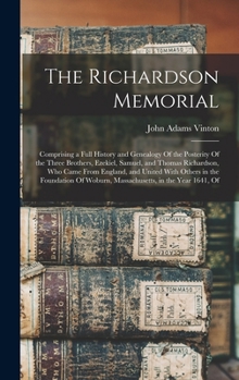 Hardcover The Richardson Memorial: Comprising a Full History and Genealogy Of the Posterity Of the Three Brothers, Ezekiel, Samuel, and Thomas Richardson, Who C Book