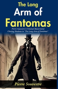 The Long Arm of Fantômas: Pierre Souvestre's Criminal Mastermind: Chasing Shadows in "The Long Arm of Fantômas"
