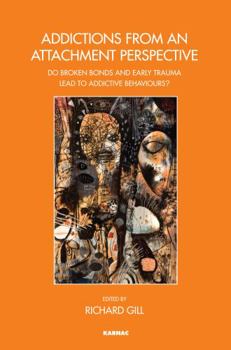 Paperback Addictions From an Attachment Perspective: Do Broken Bonds and Early Trauma Lead to Addictive Behaviours? Book