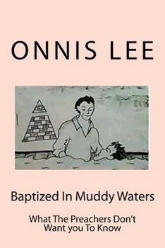 Paperback Baptized In Muddy Waters: What The Preachers Don't Want you To Know Book