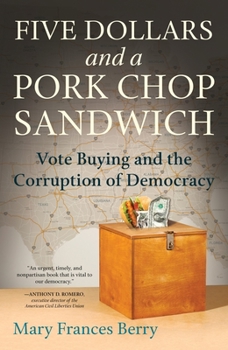 Hardcover Five Dollars and a Pork Chop Sandwich: Vote Buying and the Corruption of Democracy Book