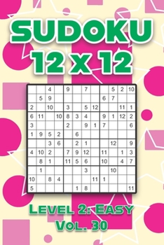 Paperback Sudoku 12 x 12 Level 2: Easy Vol. 30: Play Sudoku 12x12 Twelve Grid With Solutions Easy Level Volumes 1-40 Sudoku Cross Sums Variation Travel Paper Lo Book