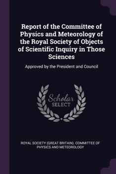 Paperback Report of the Committee of Physics and Meteorology of the Royal Society of Objects of Scientific Inquiry in Those Sciences: Approved by the President Book