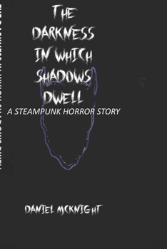 Paperback The Darkness in Which Shadows Dwell: A Steampunk Horror Story Book