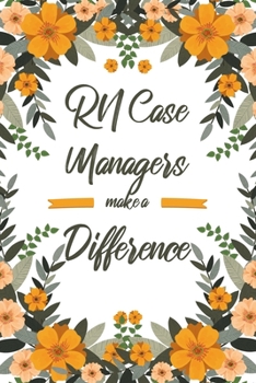 RN Case Managers Make A Difference: 6x9" Lined Floral Notebook/Journal Appreciation Gift Idea For Registered Nurse Case Managers
