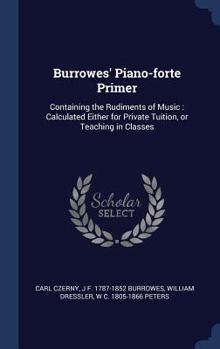 Hardcover Burrowes' Piano-forte Primer: Containing the Rudiments of Music: Calculated Either for Private Tuition, or Teaching in Classes Book