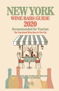 New York Wine Bars Guide 2020: Top-Rated Wine Bars in the City Of New York - Recommended For Visitors and Tourist - (Wine Bars Guide 2020)