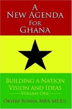 Hardcover A New Agenda for Ghana: Building a Nation on Vision and Ideas Volume One Book