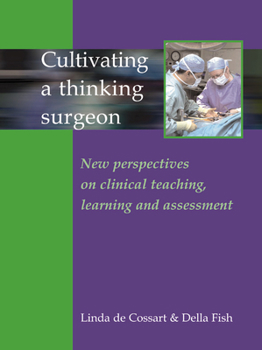 Paperback Cultivating a Thinking Surgeon: New Perspectives on Clinical Teaching, Learning and Assessment Book