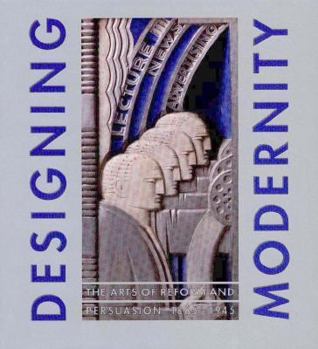 Hardcover Designing Modernity: The Arts of Reform and Persuasion, 1885-1945: Selections from the Wolfsonian Book