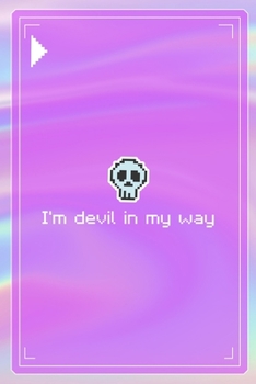 I'm Devil In My Way: All Purpose 6x9 Blank Lined Notebook Journal Way Better Than A Card Trendy Unique Gift Pink Texture 8bit
