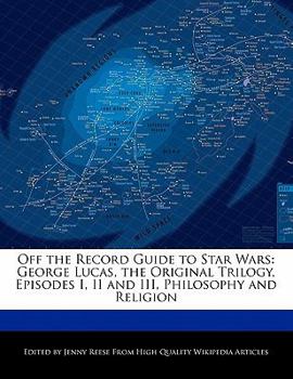 Paperback Off the Record Guide to Star Wars: George Lucas, the Original Trilogy, Episodes I, II and III, Philosophy and Religion Book