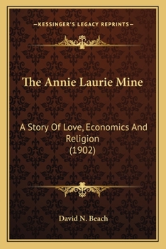 Paperback The Annie Laurie Mine: A Story Of Love, Economics And Religion (1902) Book