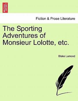 The Sporting Adventures of Monsieur Lolotte, etc.