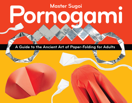 Paperback Pornogami: A Guide to the Ancient Art of Paper-Folding for Adults Book