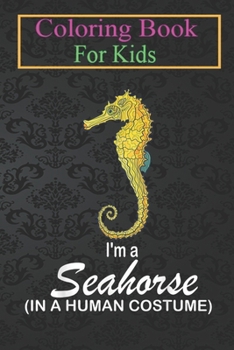 Paperback Coloring Book For Kids: I'm A Seahorse In A Human Costume Funny Seahorse Halloween Animal Coloring Book: For Kids Aged 3-8 (Fun Activities for Book