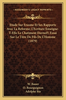 Paperback Etude Sur Erasme Et Ses Rapports Avec La Reforme; L'Ecriture Enseigne-T-Elle Le Chatiment Eternel?; Essai Sur Le Titre De Fils De L'Homme (1879) [French] Book