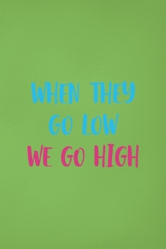 Paperback When They Go Low We Go High: Notebook Journal Composition Blank Lined Diary Notepad 120 Pages Paperback Green Solid Balloon Book
