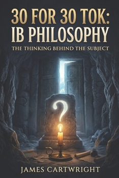 30 FOR 30 TOK: IB PHILOSOPHY: THE THINKING BEHIND THE SUBJECT