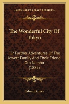 The Wonderful City Of Tokyo: Or Further Adventures Of The Jewett Family And Their Friend Oto Nambo