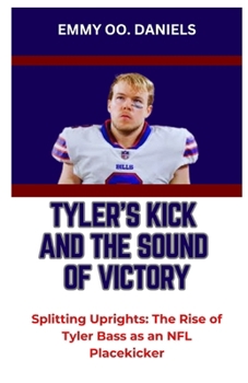 TYLER'S KICK AND THE SOUND OF VICTORY: “Splitting Uprights: The Rise of Tyler Bass as an NFL Placekicker”