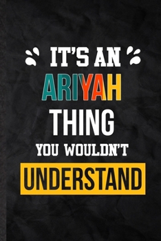 It's an Ariyah Thing You Wouldn't Understand: Practical Personalized Ariyah Lined Notebook/ Blank Journal For Favorite First Name, Inspirational ... Special Birthday Gift Idea Modern Plain Style