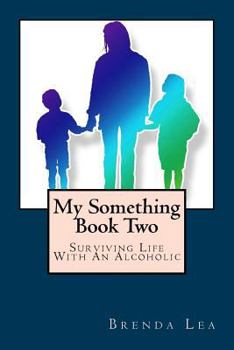 Paperback My Something Book Two: Surviving Life With An Alcoholic Book